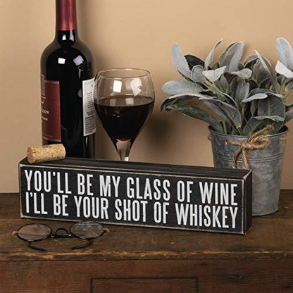 Primitives By Kathy You'll Be My Glass Of Wine I'll Be Your Shot Of Whiskey Box Sign